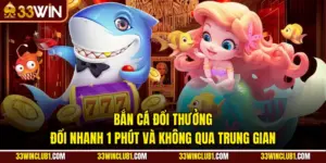 Bắn Cá Đổi Thưởng - Đổi Nhanh 1 Phút Và Không Qua Trung Gian