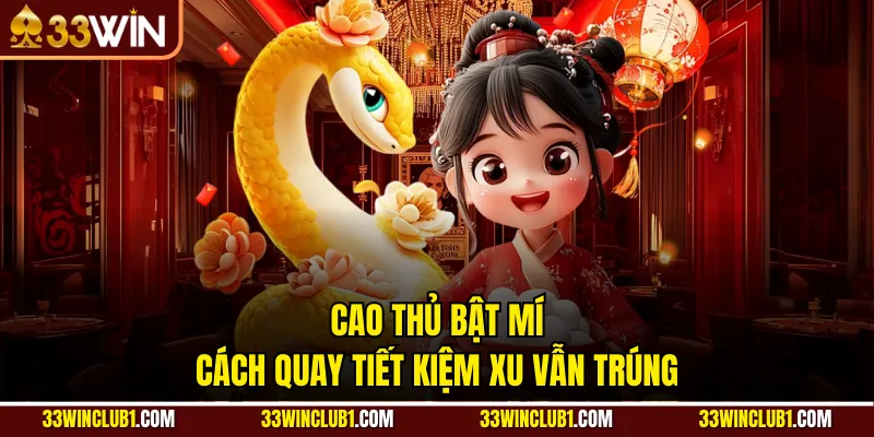 Cao thủ bật mí cách quay tiết kiệm xu vẫn trúng
