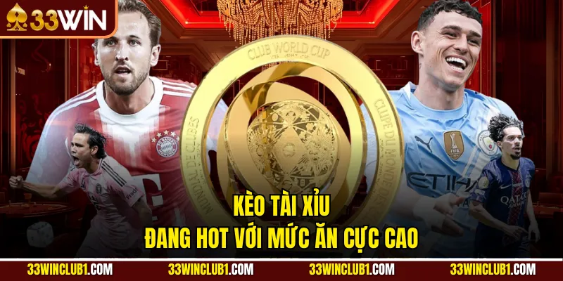 Kèo tài xỉu đang hot với mức ăn cực cao