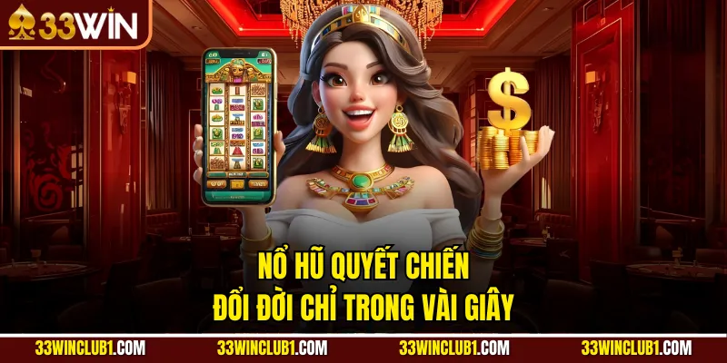 Nổ hũ Quyết Chiến đổi đời chỉ trong vài giây