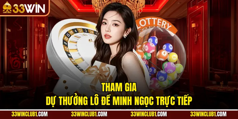 Tham gia dự thưởng lô đề Minh Ngọc trực tiếp