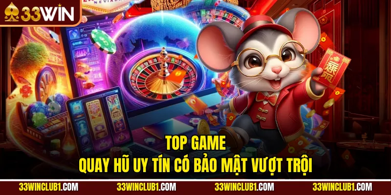 Top game quay hũ uy tín có bảo mật vượt trội